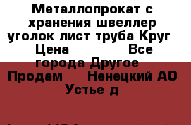 Металлопрокат с хранения швеллер уголок лист труба Круг › Цена ­ 28 000 - Все города Другое » Продам   . Ненецкий АО,Устье д.